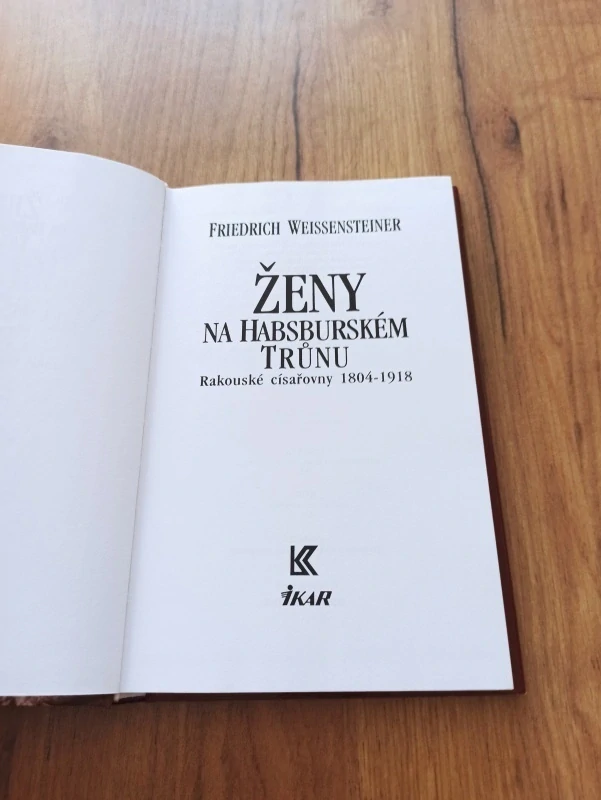 FRIEDRICH WEISSENSTEINER - Ženy na habsburském trůnu: Rakouské císařovny 1804-1918