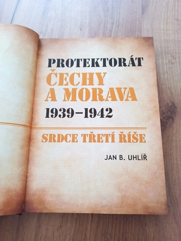 JAN BORIS UHLÍŘ - Protektorát Čechy a Morava 1939–1942: srdce Třetí říše