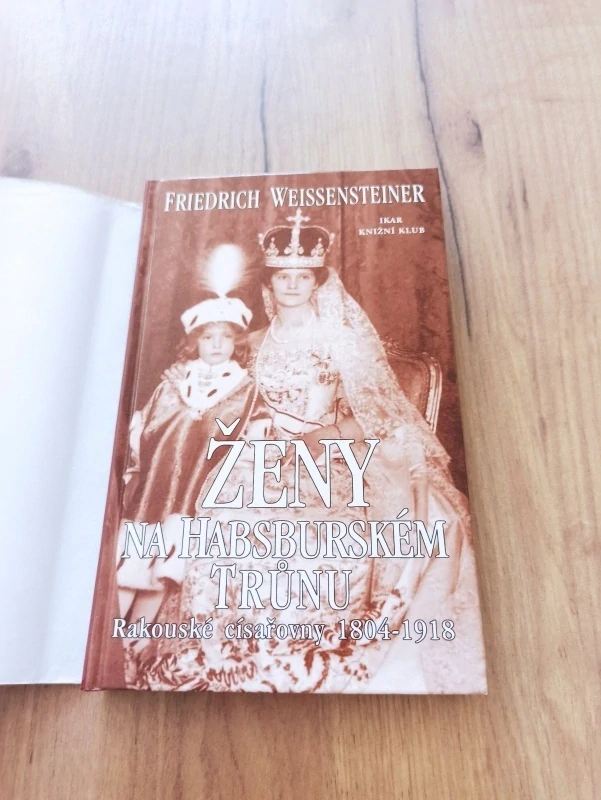 FRIEDRICH WEISSENSTEINER - Ženy na habsburském trůnu: Rakouské císařovny 1804-1918