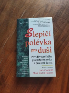 JACK CANFIELD, MARK VICTOR HANSEN - Slepičí polévka pro duši: Povídky a příběhy pro potěchu srdce a posílení ducha
