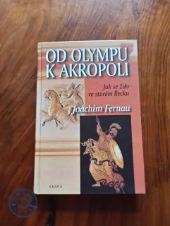 JOACHIM FERNAU - Od Olympu k Akropoli - Jak se žilo ve starém Řecku