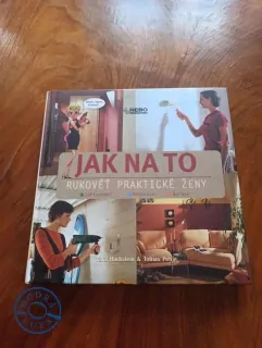 YARA HACKSTEIN, TOBIAS PEHLE - Jak na to - Rukověť praktické ženy