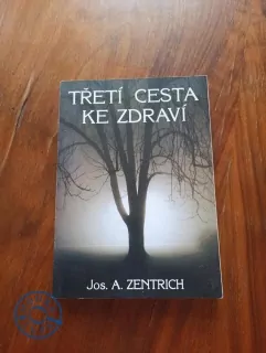 JOSEF ANTONÍN ZENTRICH - Třetí cesta ke zdraví