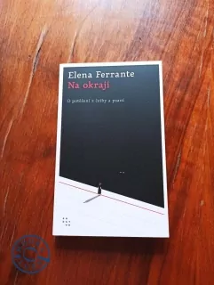 ELENA FERRANTE - Na okraji: O potěšení z četby a psaní