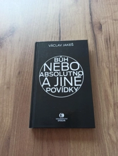 VÁCLAV JAKEŠ - Bůh nebo absolutno a jiné povídky