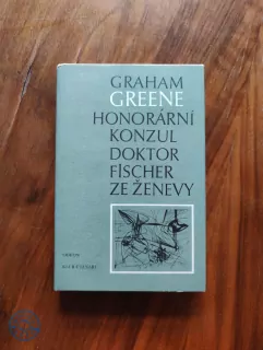 GRAHAM GREENE - Honorární konzul / Doktor Fischer ze Ženevy