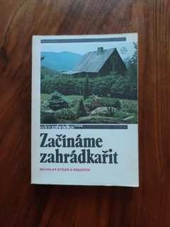 MILOSLAV RYŠÁN A KOLEKTIV - Začínáme zahrádkařit