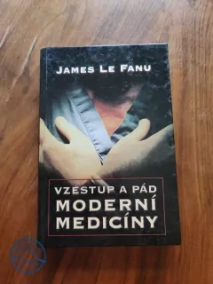 JAMES LE FANU - Vzestup a pád moderní medicíny